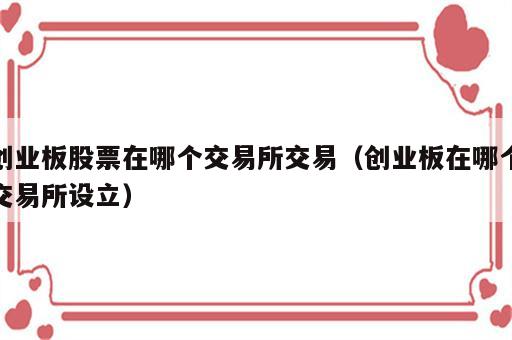 创业板股票在哪个交易所交易（创业板在哪个交易所设立）