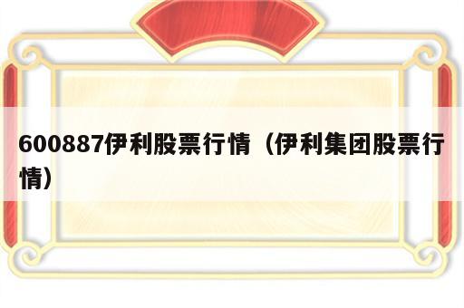 600887伊利股票行情（伊利集团股票行情）