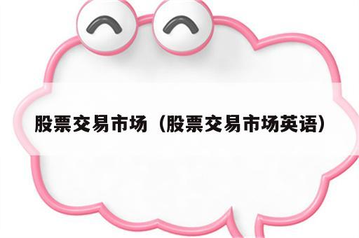 股票交易市场（股票交易市场英语）