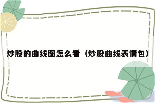 炒股的曲线图怎么看（炒股曲线表情包）