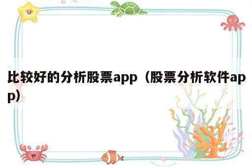 比较好的分析股票app（股票分析软件app）