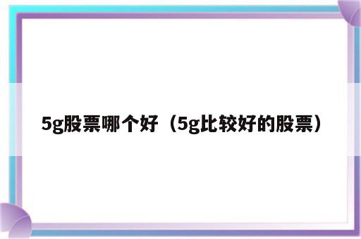 5g股票哪个好（5g比较好的股票）