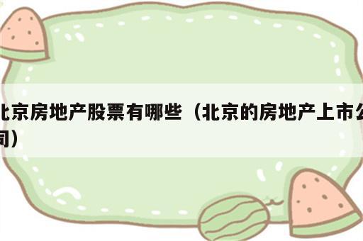 北京房地产股票有哪些（北京的房地产上市公司）