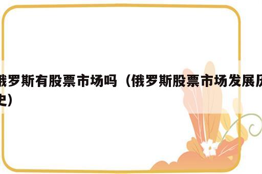 俄罗斯有股票市场吗（俄罗斯股票市场发展历史）